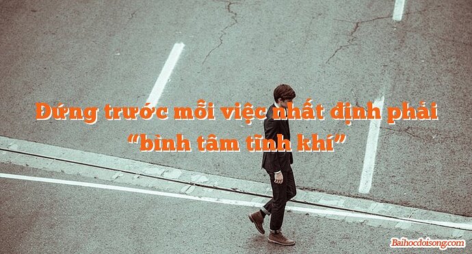 dung-truoc-moi-viec-nhat-dinh-phai-binh-tam-tinh-khi