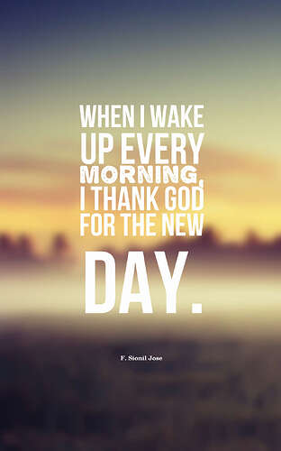When-I-wake-up-every-morning-I-thank-God-for-the-new-day.