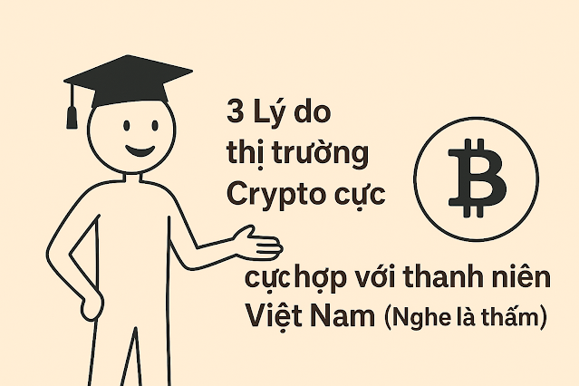 3 Lý do thị trường Crypto cực hợp với thanh niên Việt Nam (Nghe là thấm)