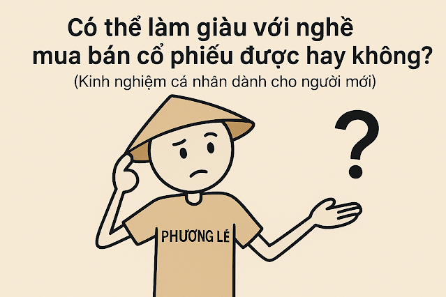 Có thể làm giàu với nghề mua bán cổ phiếu được hay không (Kinh nghiệm cá nhân dành cho người mới)